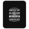 And 8th Day God Look Down So God Made A Cancer Guy Mousepad