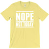nope not today T-Shirt