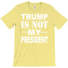 trump is not my president T-Shirt
