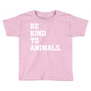 Be Kind To Animals Toddler T-shirt