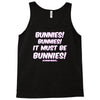 it must be bunnies Tank Top