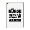 nurse my job is to help your ass not kiss it iPad Mini 4