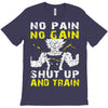 no pain no gain shut up and train T-Shirt