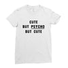 Cute But Psycho But Cute Ladies Fitted T-Shirt