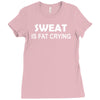 sweat is fat crying Ladies Fitted T-Shirt