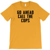 Go Ahead Call The Cops T-Shirt