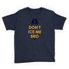 don't ice me bro Youth Tee
