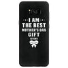 I Am The Best Mother's Day Gift Ever Samsung Galaxy S8