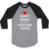 Don't Make Me Use My Teacher Voice 3/4 Sleeve Shirt