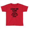 Leave Me Alone I Am Only Speaking To My Cat Today Toddler T-shirt