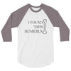 i found this humerus 3/4 Sleeve Shirt