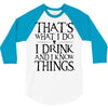 that what i do i drink and i know things 3/4 Sleeve Shirt