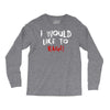 I Would  Like To Rage Long Sleeve Shirts