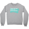 i have not yet Crewneck Sweatshirt