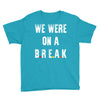 Friends Quote - We Were On A Break Youth Tee