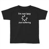 i'm not lazy just buffering Toddler T-shirt