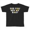 Did You See My Bag Toddler T-shirt