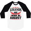 Legends Are Born In August 3/4 Sleeve Shirt