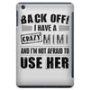 back off i have a crazy mimi and i'm not afraid to user her iPad Mini