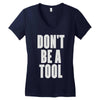 don't be a tool Women's V-Neck T-Shirt