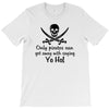 only pirates can get away with saying yo ho! T-Shirt