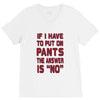 if i have to put pants on V-Neck Tee