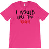 I Would  Like To Rage T-Shirt