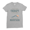 I Don't Need Therapy I Just Need To Go To The Mountains Ladies Fitted T-Shirt