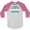 I Am Here Because You Broke Something 3/4 Sleeve Shirt