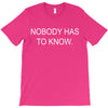 no body has to know T-Shirt