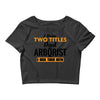 I Have Two Titles Dad And Arborist And I Rock Them Both Crop Top