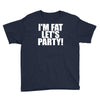 i'm fat lets party funny slogan Youth Tee