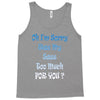oh i'm sorry was my sass too much Tank Top
