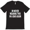 im never wearing this in a bar again T-Shirt