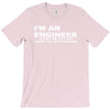i'm an engineer to save time let's just assume that i'm never wrong T-Shirt