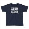 it's not sarcasm...to your stupidity Toddler T-shirt