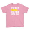 if it ain't broke i'll fix it Youth Tee
