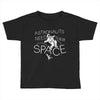 astronauts need their space Toddler T-shirt