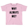 why always me Toddler T-shirt