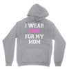 i wear pink for my mom breast cancer Unisex Hoodie