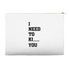 i Need To Kı You Accessory Pouches
