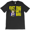 eat big get big T-Shirt