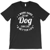 I Work Hard So My Dog Can Live A Better Life T-Shirt T-Shirt