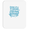 giving up on my dreams Mousepad