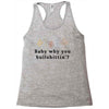 Baby Why You Bullshittin Racerback Tank