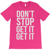 don't stop get it get it T-Shirt