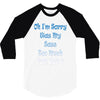 oh i'm sorry was my sass too much 3/4 Sleeve Shirt