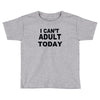 i can't adult today Toddler T-shirt