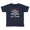 not everyone looks this good at sixty three Toddler T-shirt