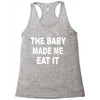 the baby made me eat Racerback Tank
